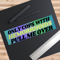 Only Cops with Hemorrhoid's Pull Me Over