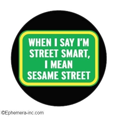 Magnet-When I say I'm street smart, I mean Sesame Street