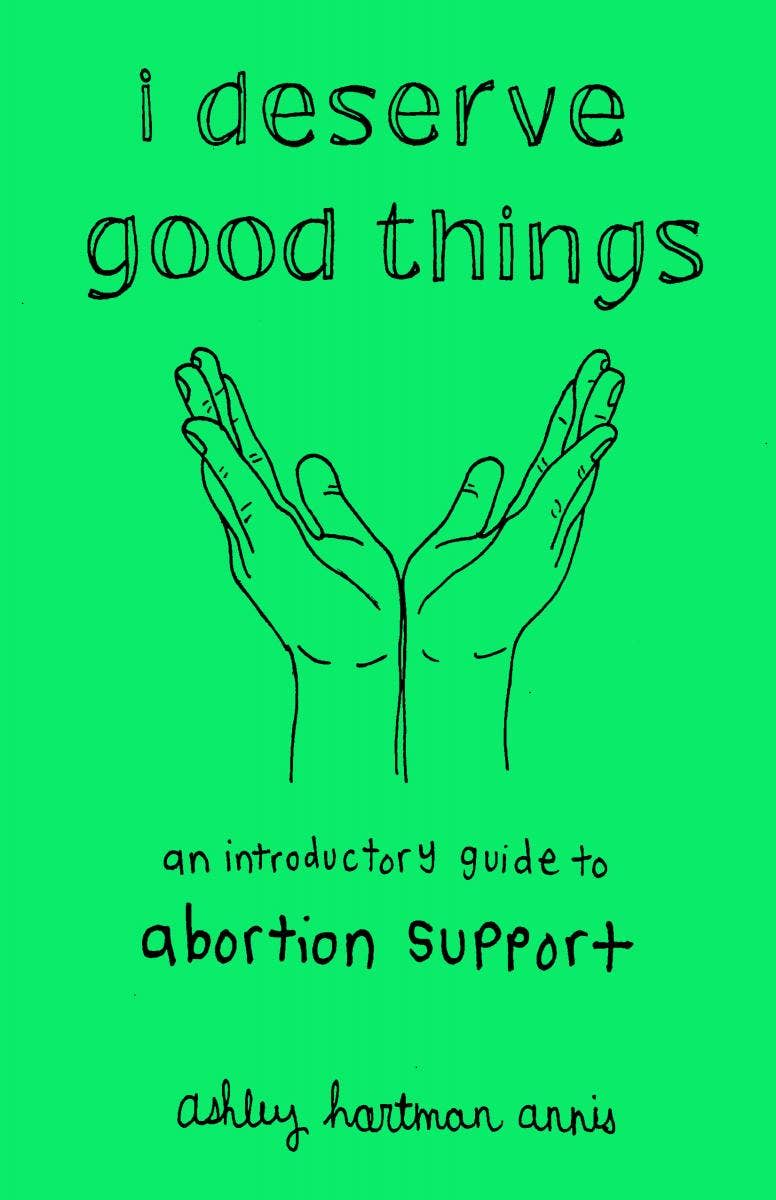 I Deserve Good Things: Guide to Abortion Support (Zine)