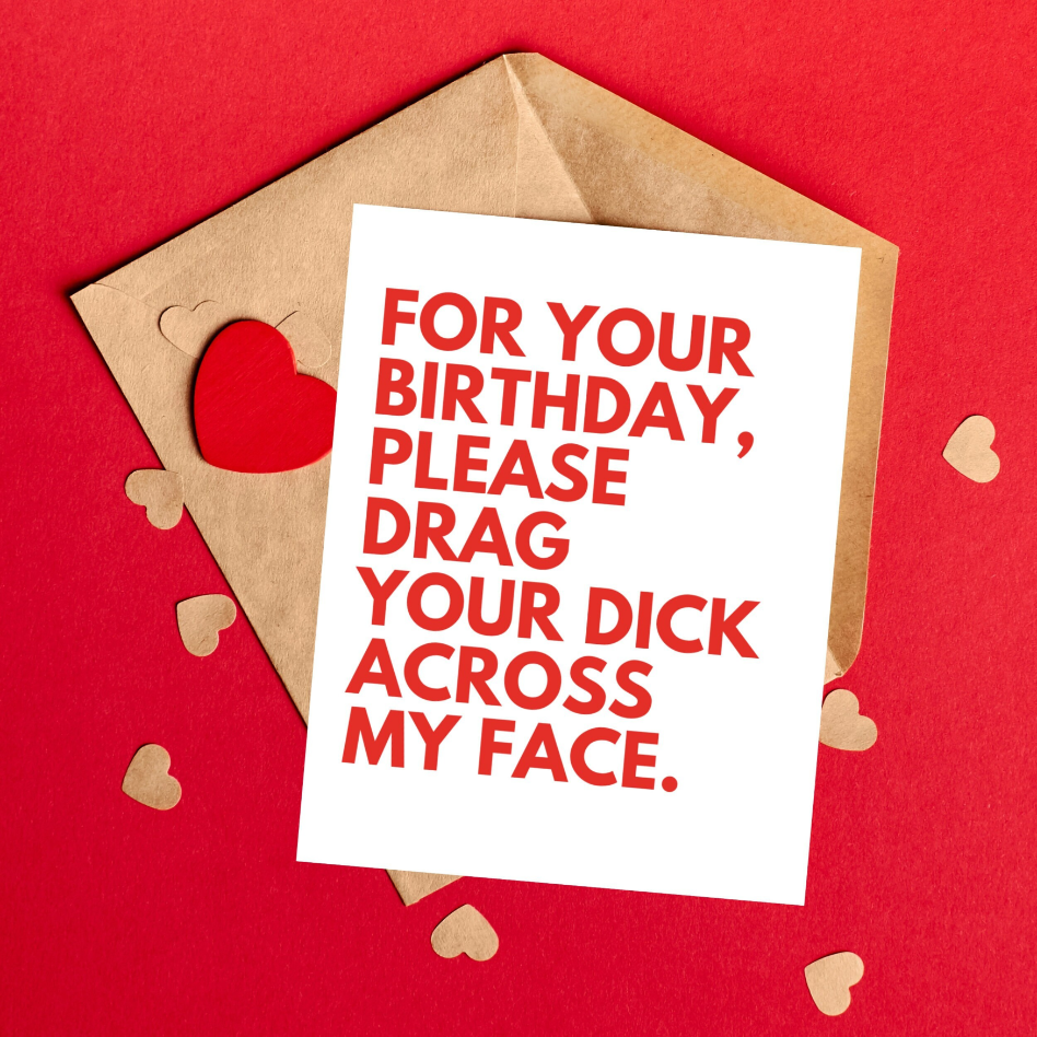 For Your Birthday, Please Drag Your Dick Across My Face Card