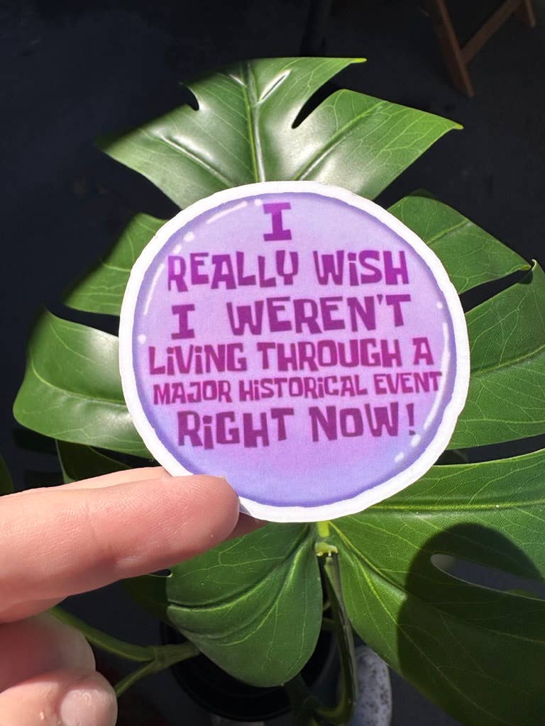 I Wish I Weren't Living Through A Historical Event Sticker