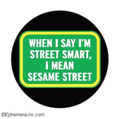 Magnet-When I say I'm street smart, I mean Sesame Street