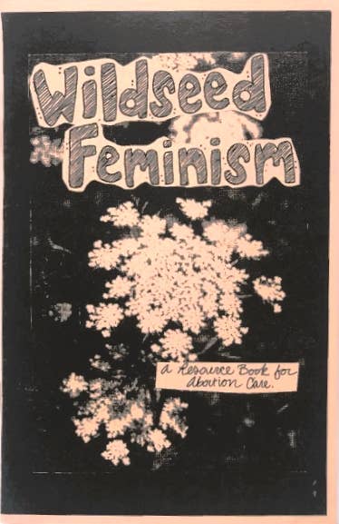 Wildseed Feminism Zine #1: A Resource Book for Abortion Care