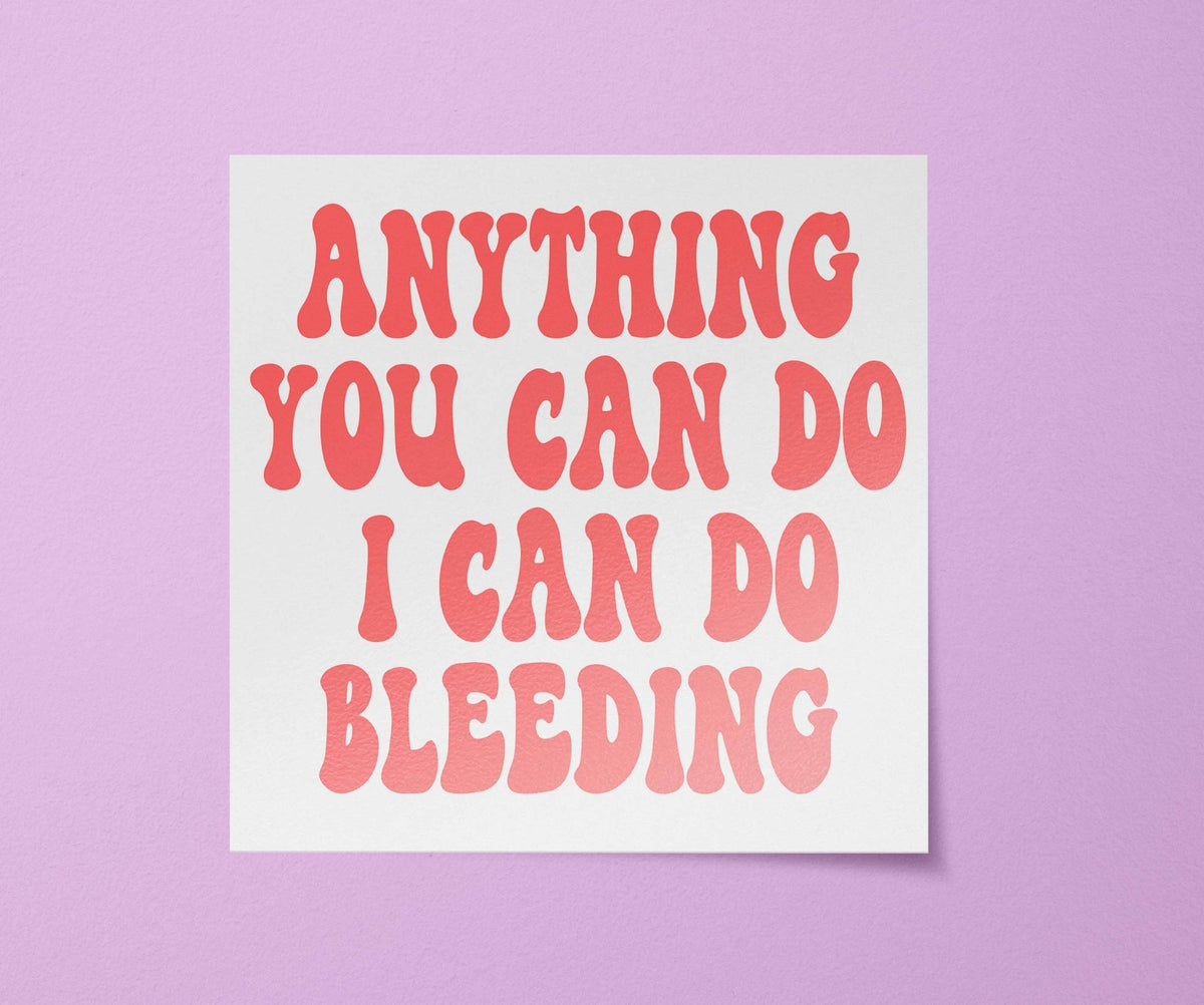 Anything You Can Do I Can Do Bleeding Sticker | Feminist Stickers | Feminist Gift