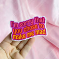 I'm Sorry That You Chose To Make Me Mad Vinyl Sticker