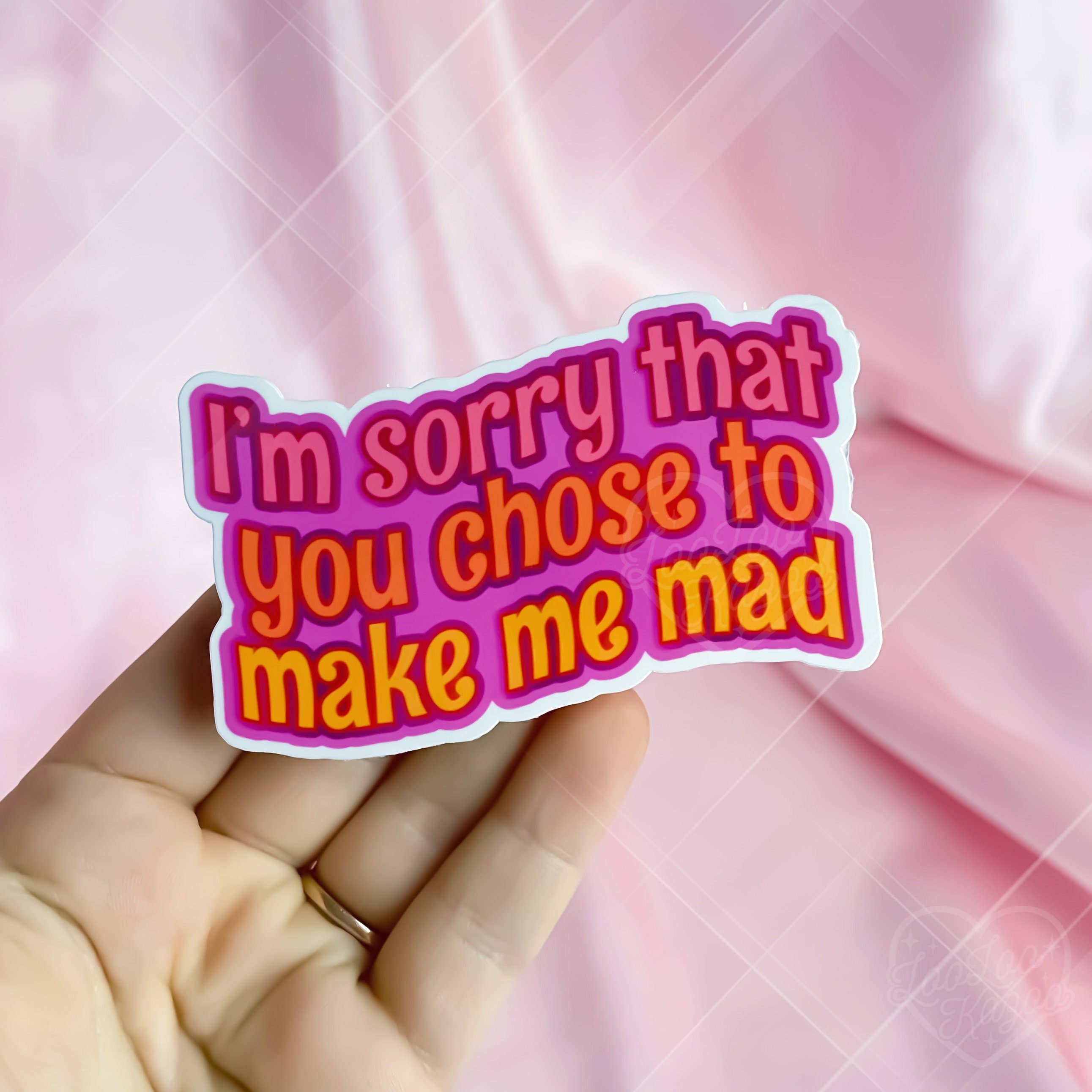 I'm Sorry That You Chose To Make Me Mad Vinyl Sticker
