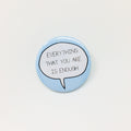 Everything That You Are Is Enough Button