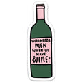 Who Needs Men When We Have Wine Sticker